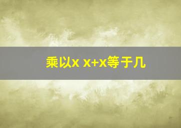 乘以x x+x等于几